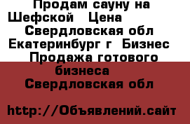 Продам сауну на Шефской › Цена ­ 450 000 - Свердловская обл., Екатеринбург г. Бизнес » Продажа готового бизнеса   . Свердловская обл.